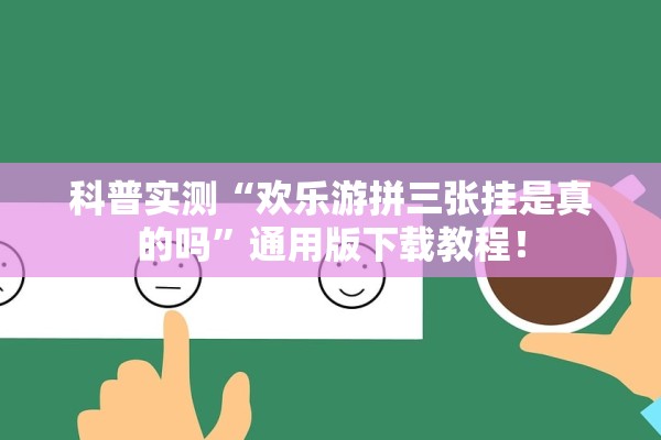科普实测“欢乐游拼三张挂是真的吗”通用版下载教程！