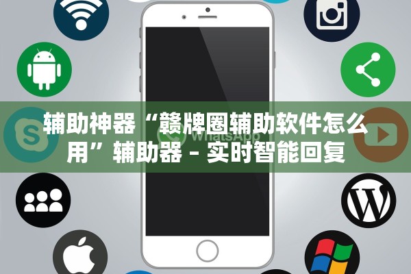 辅助神器“赣牌圈辅助软件怎么用	”辅助器 – 实时智能回复