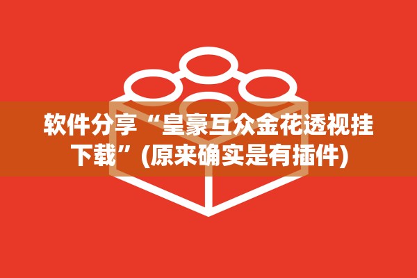 软件分享“皇豪互众金花透视挂下载”(原来确实是有插件)