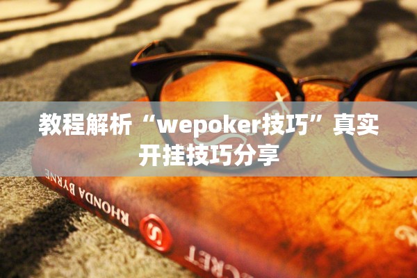 教程解析“wepoker技巧”真实开挂技巧分享
