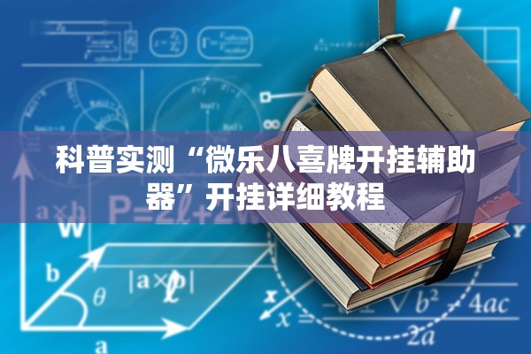 科普实测“微乐八喜牌开挂辅助器	”开挂详细教程