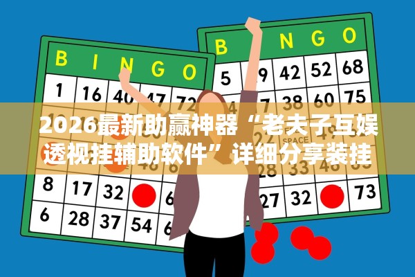 2026最新助赢神器“老夫子互娱透视挂辅助软件”详细分享装挂步骤