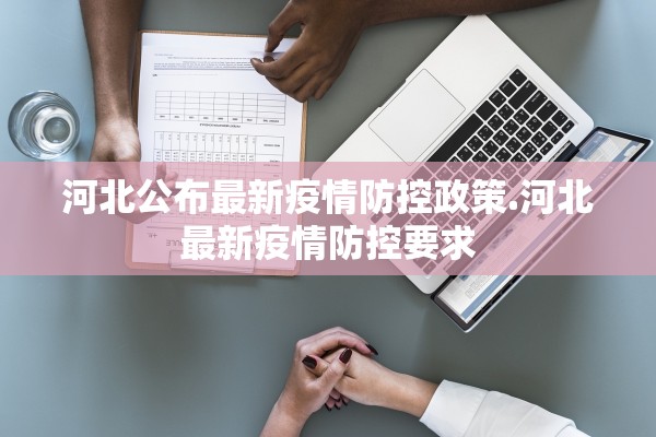 河北公布最新疫情防控政策.河北最新疫情防控要求