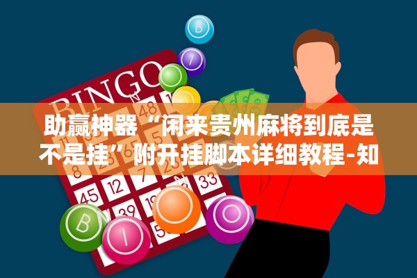 助赢神器“闲来贵州麻将到底是不是挂	”附开挂脚本详细教程-知乎