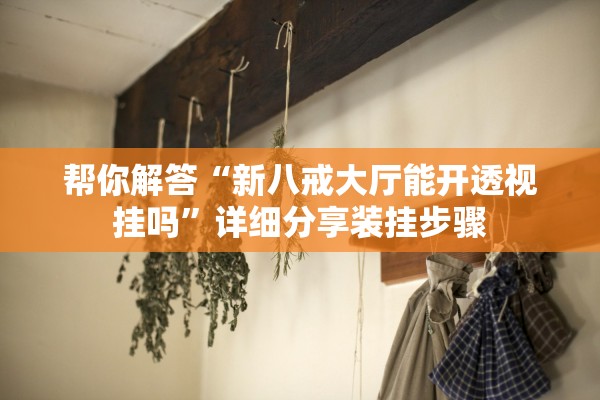 帮你解答“新八戒大厅能开透视挂吗	”详细分享装挂步骤
