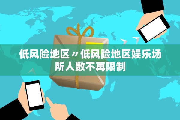 低风险地区〃低风险地区娱乐场所人数不再限制