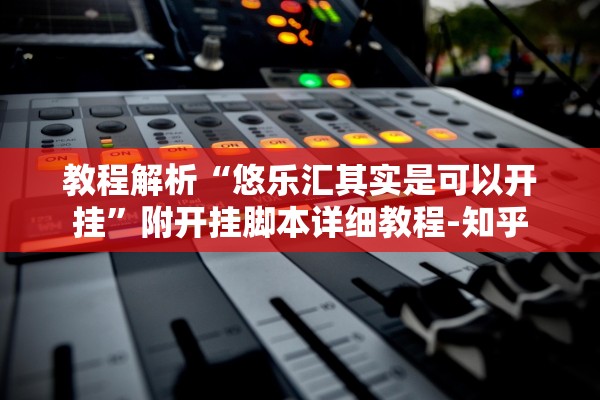 教程解析“悠乐汇其实是可以开挂	”附开挂脚本详细教程-知乎