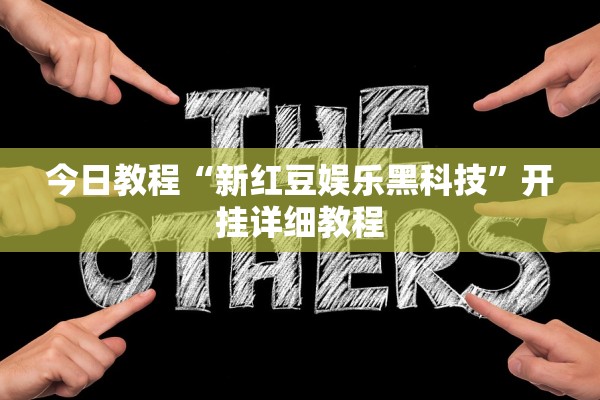 今日教程“新红豆娱乐黑科技”开挂详细教程