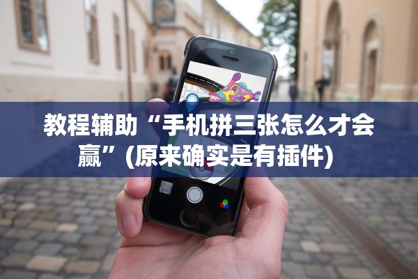 教程辅助“手机拼三张怎么才会赢”(原来确实是有插件) 