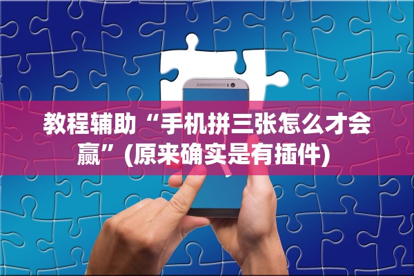 教程辅助“手机拼三张怎么才会赢”(原来确实是有插件) 