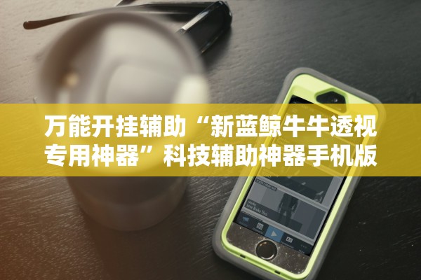 万能开挂辅助“新蓝鲸牛牛透视专用神器”科技辅助神器手机版教程