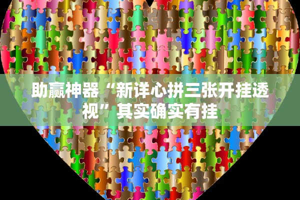 助赢神器“新详心拼三张开挂透视”其实确实有挂