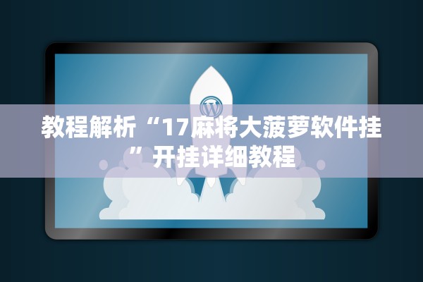 教程解析“17麻将大菠萝软件挂”开挂详细教程