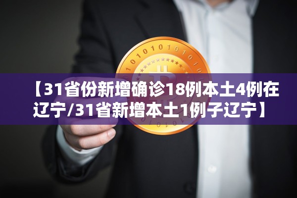 【31省份新增确诊18例本土4例在辽宁/31省新增本土1例子辽宁】