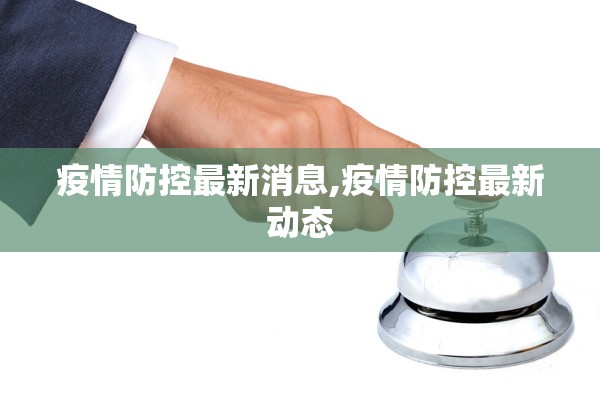 疫情防控最新消息,疫情防控最新动态