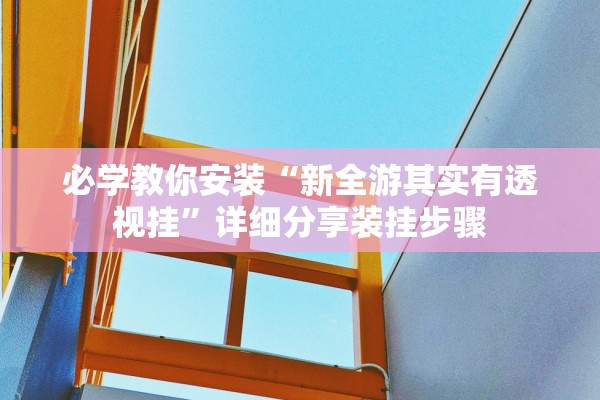 必学教你安装“新全游其实有透视挂	”详细分享装挂步骤