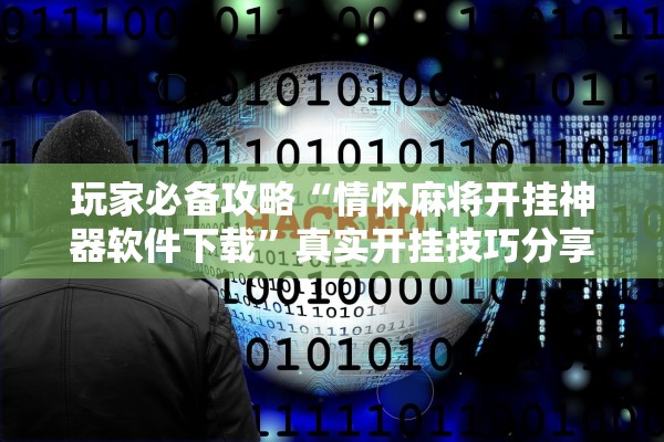 玩家必备攻略“情怀麻将开挂神器软件下载”真实开挂技巧分享