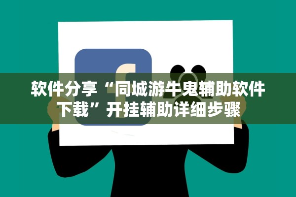 软件分享“同城游牛鬼辅助软件下载	”开挂辅助详细步骤