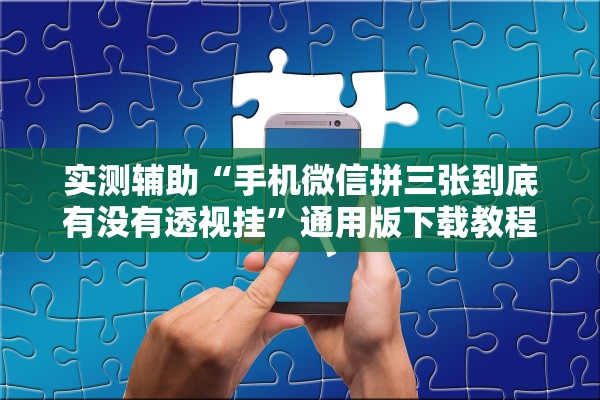 实测辅助“手机微信拼三张到底有没有透视挂	”通用版下载教程！