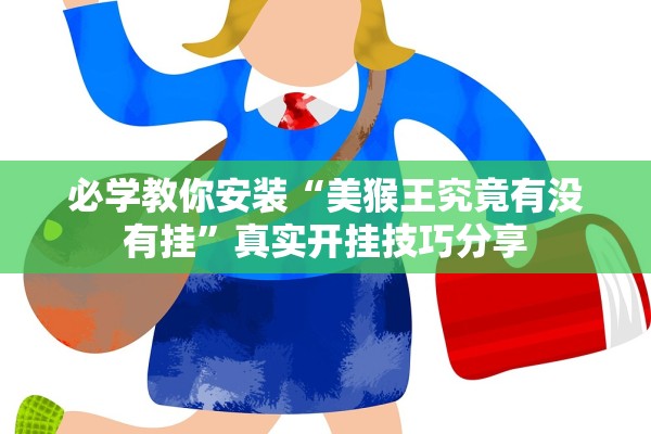 必学教你安装“美猴王究竟有没有挂”真实开挂技巧分享