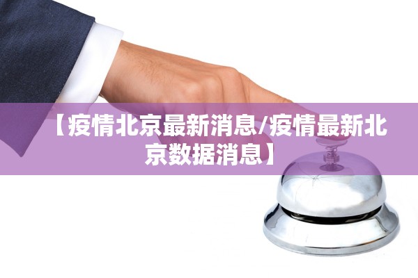 【疫情北京最新消息/疫情最新北京数据消息】