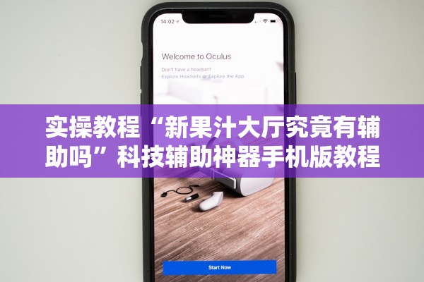 实操教程“新果汁大厅究竟有辅助吗	”科技辅助神器手机版教程