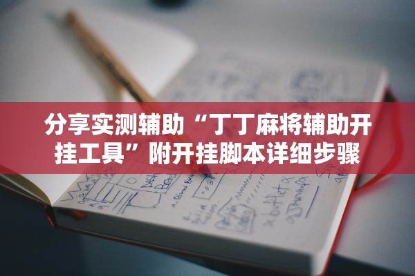 分享实测辅助“丁丁麻将辅助开挂工具	”附开挂脚本详细步骤