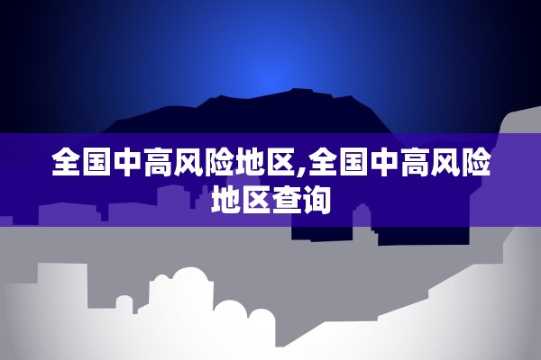 全国中高风险地区,全国中高风险地区查询
