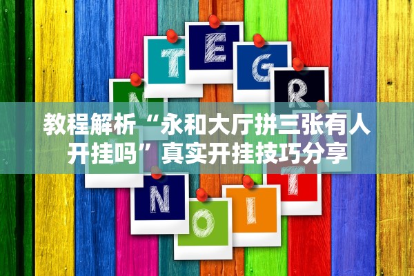 教程解析“永和大厅拼三张有人开挂吗”真实开挂技巧分享