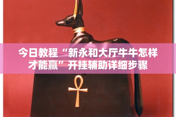 今日教程“新永和大厅牛牛怎样才能赢”开挂辅助详细步骤