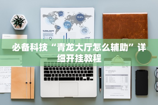 必备科技“青龙大厅怎么辅助	”详细开挂教程