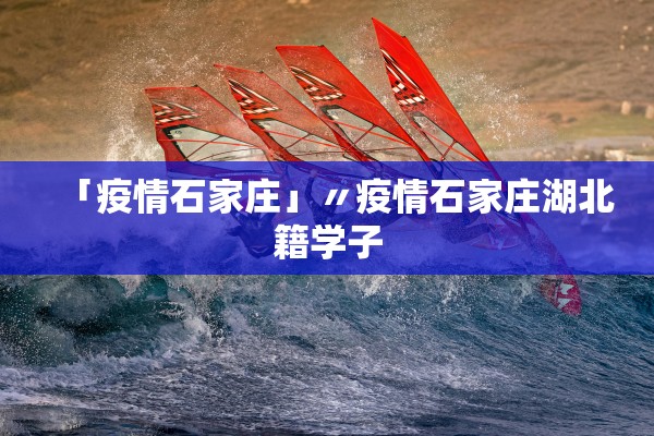 「疫情石家庄」〃疫情石家庄湖北籍学子