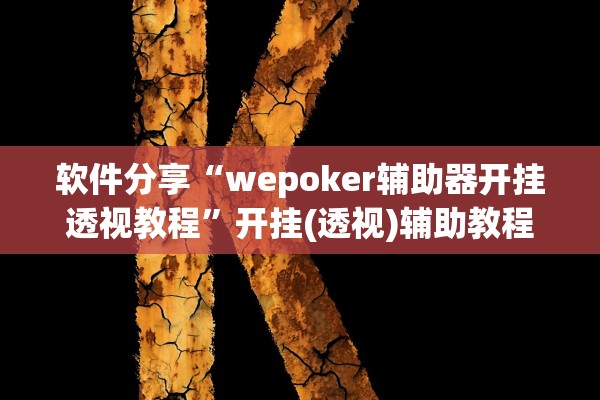 软件分享“wepoker辅助器开挂透视教程”开挂(透视)辅助教程