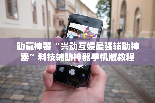 助赢神器“兴动互娱最强辅助神器”科技辅助神器手机版教程