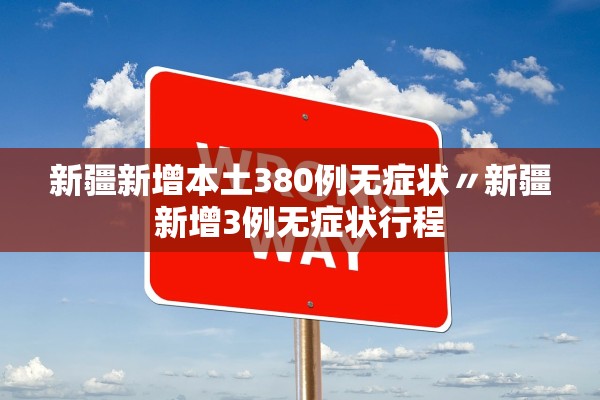 新疆新增本土380例无症状〃新疆新增3例无症状行程