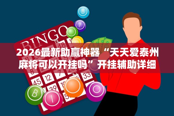 2026最新助赢神器“天天爱泰州麻将可以开挂吗”开挂辅助详细步骤