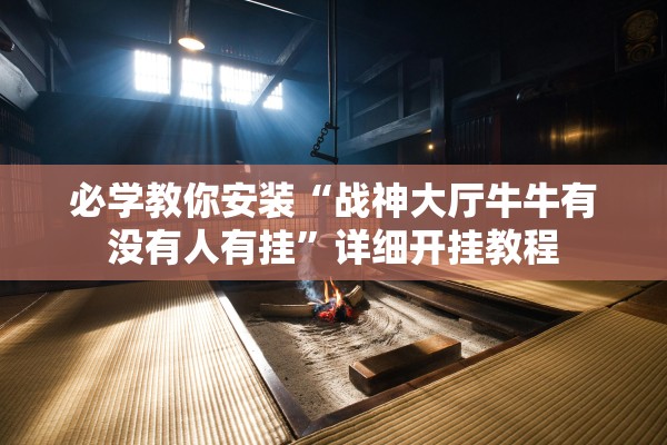 必学教你安装“战神大厅牛牛有没有人有挂”详细开挂教程