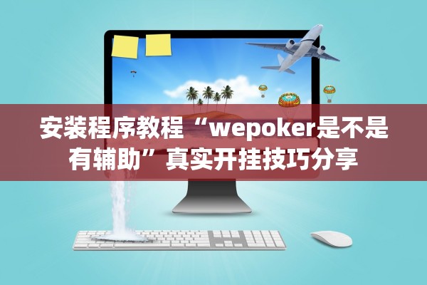 安装程序教程“wepoker是不是有辅助	”真实开挂技巧分享