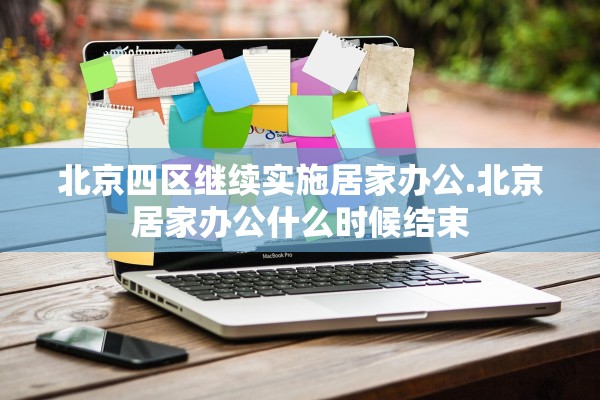 北京四区继续实施居家办公.北京居家办公什么时候结束