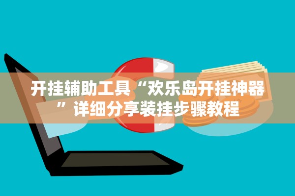开挂辅助工具“欢乐岛开挂神器”详细分享装挂步骤教程