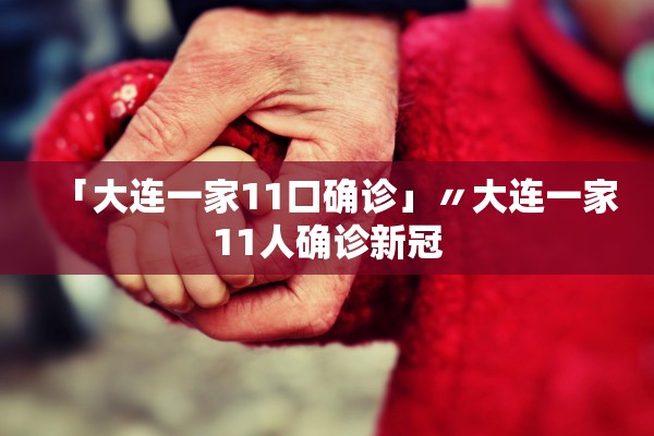 「大连一家11口确诊」〃大连一家11人确诊新冠