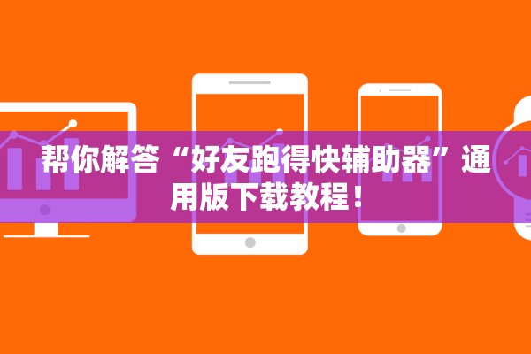 帮你解答“好友跑得快辅助器”通用版下载教程！