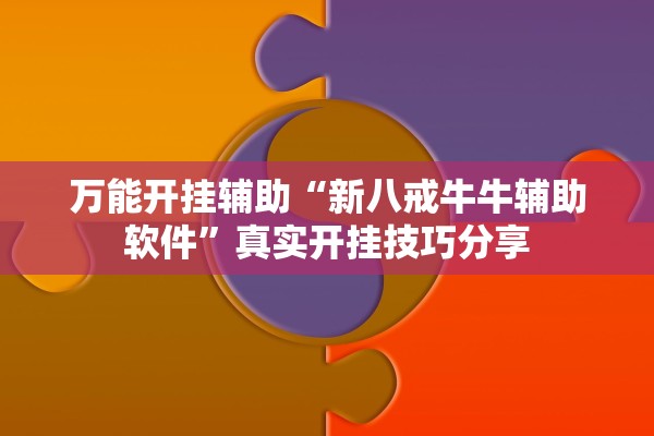 万能开挂辅助“新八戒牛牛辅助软件”真实开挂技巧分享