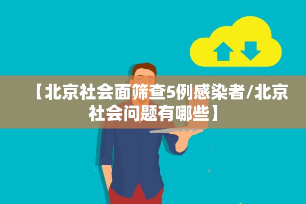 【北京社会面筛查5例感染者/北京社会问题有哪些】