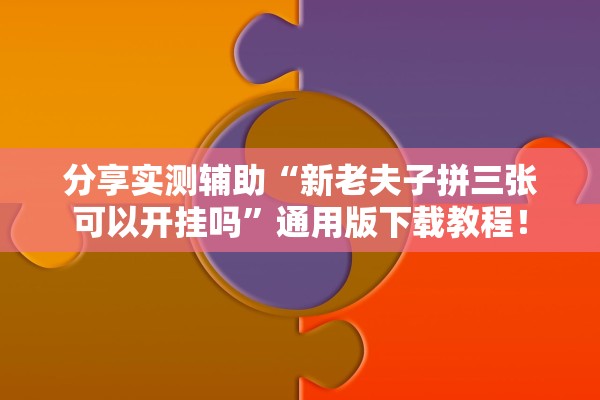 分享实测辅助“新老夫子拼三张可以开挂吗”通用版下载教程！