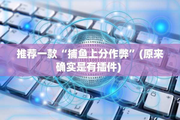 推荐一款“捕鱼上分作弊”(原来确实是有插件) 