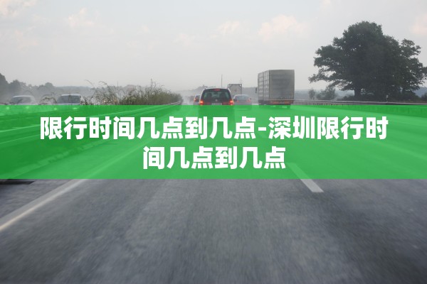 限行时间几点到几点-深圳限行时间几点到几点