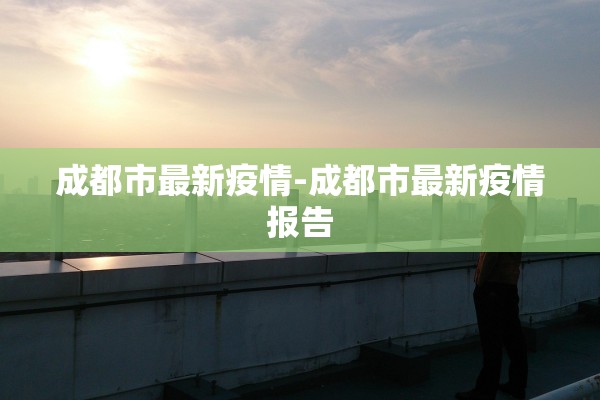 成都市最新疫情-成都市最新疫情报告