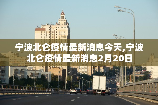 宁波北仑疫情最新消息今天,宁波北仑疫情最新消息2月20日