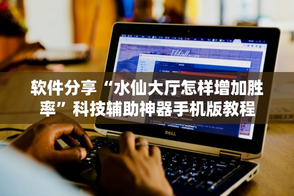 软件分享“水仙大厅怎样增加胜率”科技辅助神器手机版教程